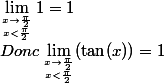 \lim_{x\to \frac{\pi}{2}\atop x<\frac{\pi}{2}}1=1
 \\ Donc \lim_{x\to \frac{\pi}{2}\atop x<\frac{\pi}{2}}(\tan(x))=1